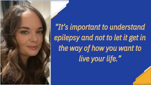 Picture of Michelle alongside the quote “It’s important to understand epilepsy and not to let it get in the way of how you want to live your life.”